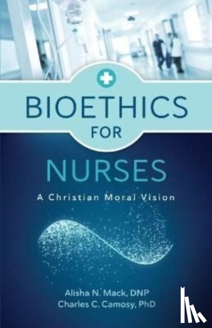 Mack, Alisha N, Camosy, Charles C - Bioethics for Nurses