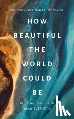 Bauerschmidt, Frederick Christian - How Beautiful the World Could Be