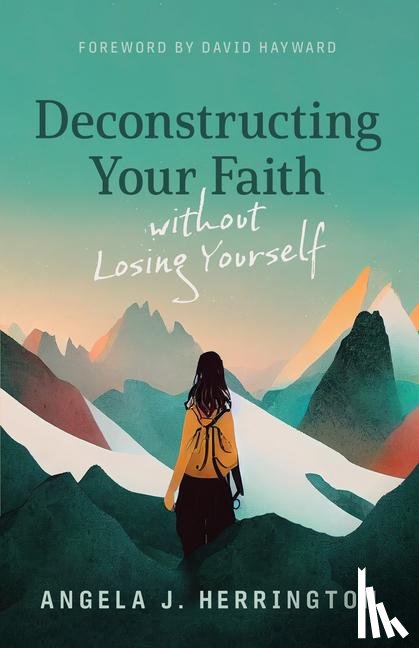 Herrington, Angela J - Deconstructing Your Faith Without Losing Yourself