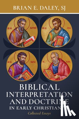 Daley, Brian E. - Biblical Interpretation and Doctrine in Early Christianity: Collected Essays