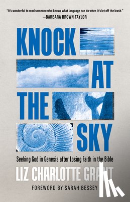 Grant, Liz Charlotte - Knock at the Sky: Seeking God in Genesis After Losing Faith in the Bible