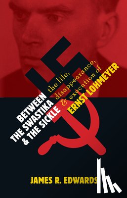 Edwards, James R. - Between the Swastika and the Sickle: The Life, Disappearance, and Execution of Ernst Lohmeyer