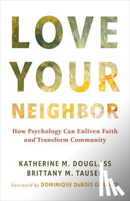 Douglass, Katherine M. - Love Your Neighbor: How Psychology Can Enliven Faith and Transform Community