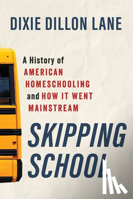 Lane, Dixie Dillon - Skipping School: A History of American Homeschooling and How It Went Mainstream