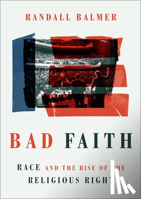 Balmer, Randall - Bad Faith: Race and the Rise of the Religious Right