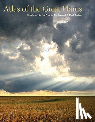 Center for Great Plains Studies, Lavin, Stephen J., Archer, J. Clark, Shelley, Fred M. - Atlas of the Great Plains