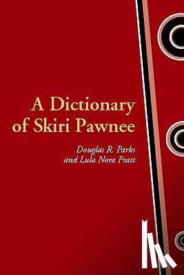 Parks, Douglas R., Pratt, Lula Nora - A Dictionary of Skiri Pawnee