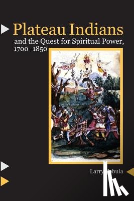 Cebula, Larry - Plateau Indians and the Quest for Spiritual Power, 1700-1850