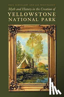Schullery, Paul, Whittlesey, Lee - Myth and History in the Creation of Yellowstone National Park