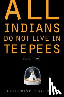 Robbins, Catherine C. - All Indians Do Not Live in Teepees (or Casinos)