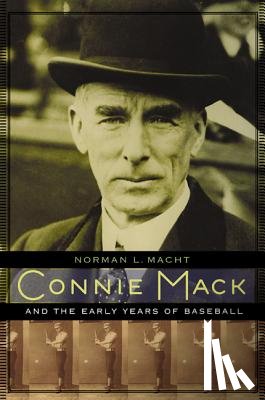 Macht, Norman L. - Connie Mack and the Early Years of Baseball