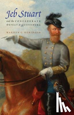 Robinson, Warren C. - Jeb Stuart and the Confederate Defeat at Gettysburg