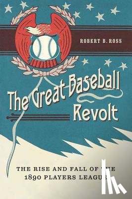 Ross, Robert B. - The Great Baseball Revolt