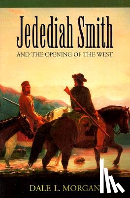 Morgan, Dale L. - Jedediah Smith and the Opening of the West