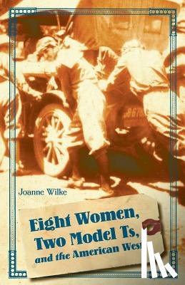 Wilke, Joanne - Eight Women, Two Model Ts, and the American West