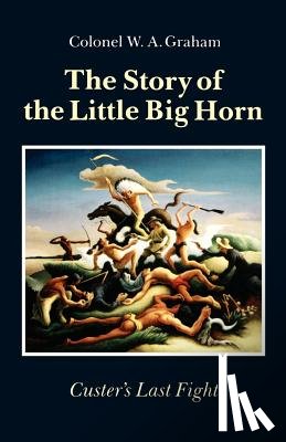 Graham, W. A. - The Story of the Little Big Horn