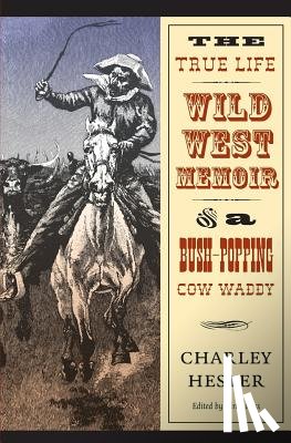 Hester, Charley - The True Life Wild West Memoir of a Bush-Popping Cow Waddy