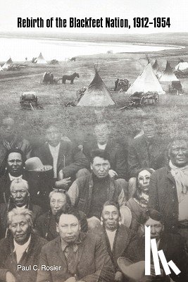Rosier, Paul C. - Rebirth of the Blackfeet Nation, 1912-1954