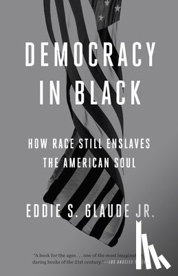 Glaude, Eddie S. - Democracy in Black: How Race Still Enslaves the American Soul