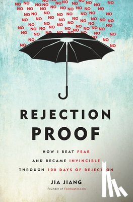 Jiang, Jia - Rejection Proof: How I Beat Fear and Became Invincible Through 100 Days of Rejection