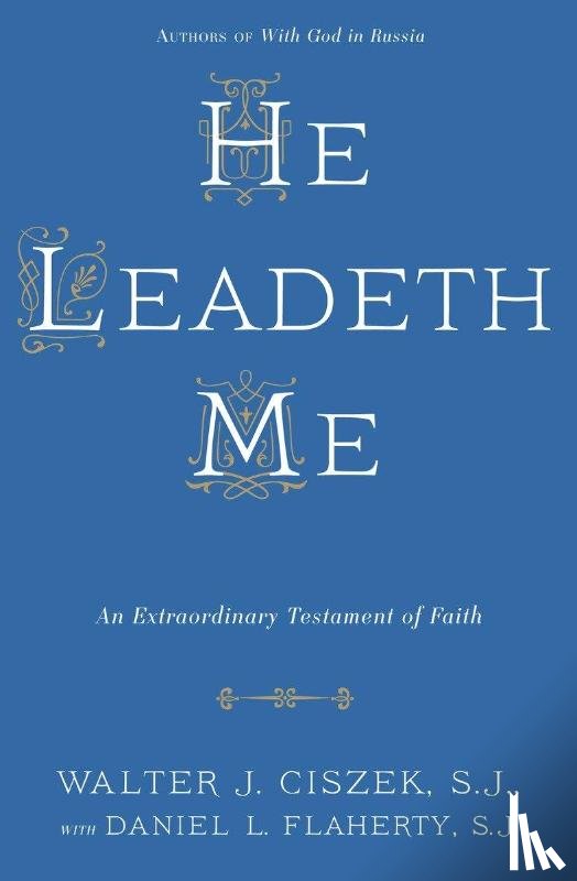 Ciszek, Walter J., Flaherty, Daniel L. - He Leadeth Me