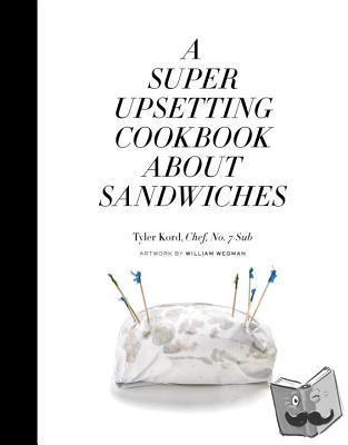 Kord, Tyler, Wegman, William - A Super Upsetting Cookbook About Sandwiches