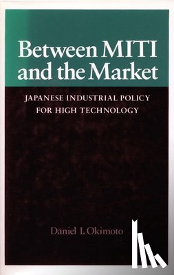 Okimoto, Daniel I. - Between MITI and the Market