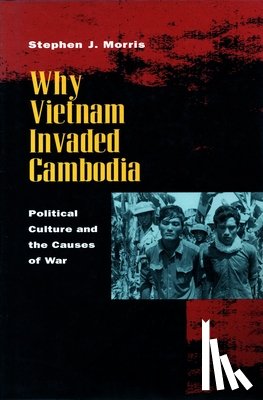 Morris, Stephen J. - Why Vietnam Invaded Cambodia