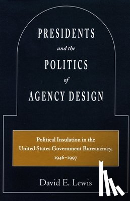 Lewis, David E. - Presidents and the Politics of Agency Design