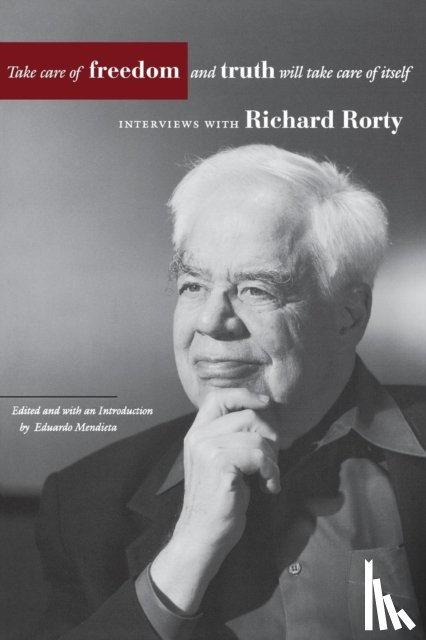 Rorty, Richard - Take Care of Freedom and Truth Will Take Care of Itself