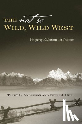 Anderson, Terry L., Hill, Peter J. - The Not So Wild, Wild West