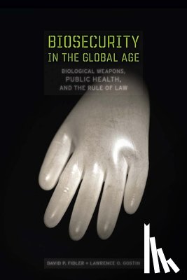 Fidler, David P., Gostin, Lawrence O. - Biosecurity in the Global Age