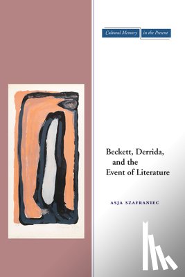 Szafraniec, Asja - Beckett, Derrida, and the Event of Literature