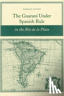 Ganson, Barbara - The Guarani under Spanish Rule in the Rio de la Plata