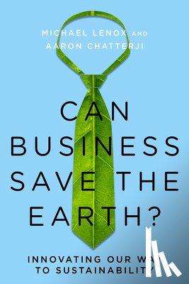 Lenox, Michael, Chatterji, Aaron - Can Business Save the Earth?
