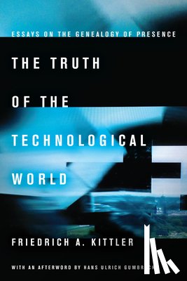 Kittler, Friedrich A. - The Truth of the Technological World