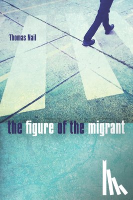 Nail, Thomas - The Figure of the Migrant
