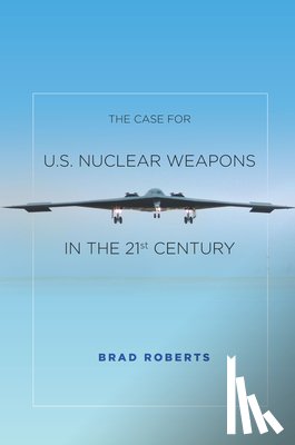 Roberts, Brad - The Case for U.S. Nuclear Weapons in the 21st Century