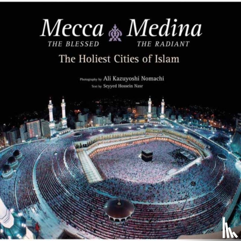 Nasr, Seyyed Hossein, Ph.D. - Mecca the Blessed, Medina the Radiant