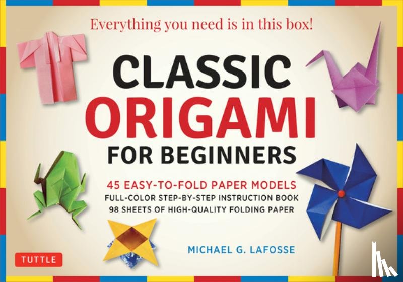 Lafosse, Michael G. - Classic Origami for Beginners Kit: 45 Easy-To-Fold Paper Models: Full-Color Instruction Book; 98 Sheets of Folding Paper: Everything You Need Is in Th