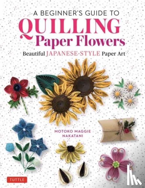 Nakatani, Motoko Maggie - A Beginner's Guide to Quilling Paper Flowers
