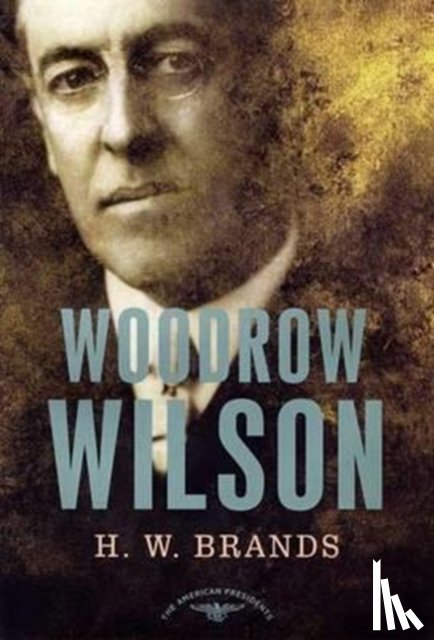 Brands, H. W. - Woodrow Wilson, 1913-1921