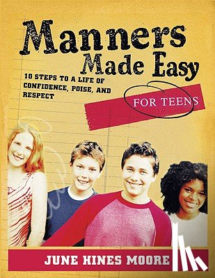 Moore, June Hines - Manners Made Easy for Teens: 10 Steps to a Life of Confidence, Poise, and Respect