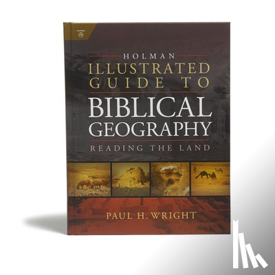 Wright, Paul - Holman Illustrated Guide to Biblical Geography: Reading the Land