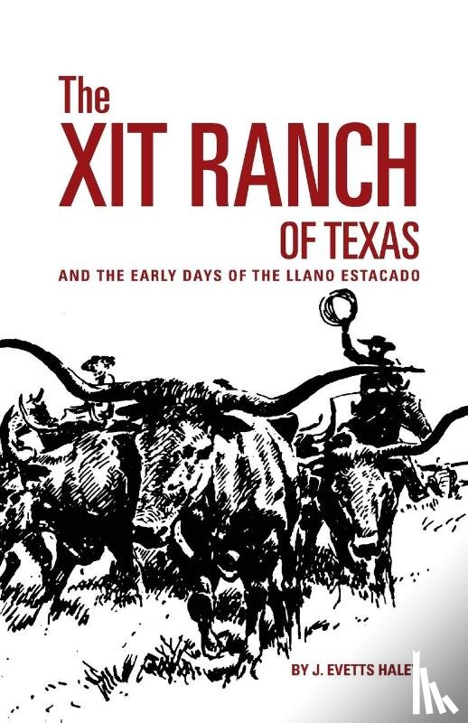 J. Evetts Haley - The XIT Ranch of Texas and the Early Days of the Llano Estacado