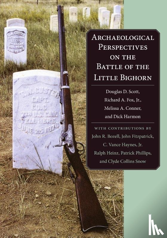Scott, Douglas D., Fox, Richard A., Connor, Melissa A., Harmon, Dick - Archaeological Perspectives on the Battle of the Little Bighorn