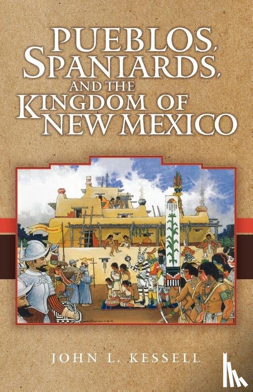 John L. Kessell - Pueblos, Spaniards, and the Kingdom of New Mexico