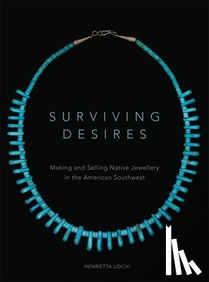 Lidchi, Henrietta - Surviving Desires: Making and Selling Native Jewellery in the American Southwest