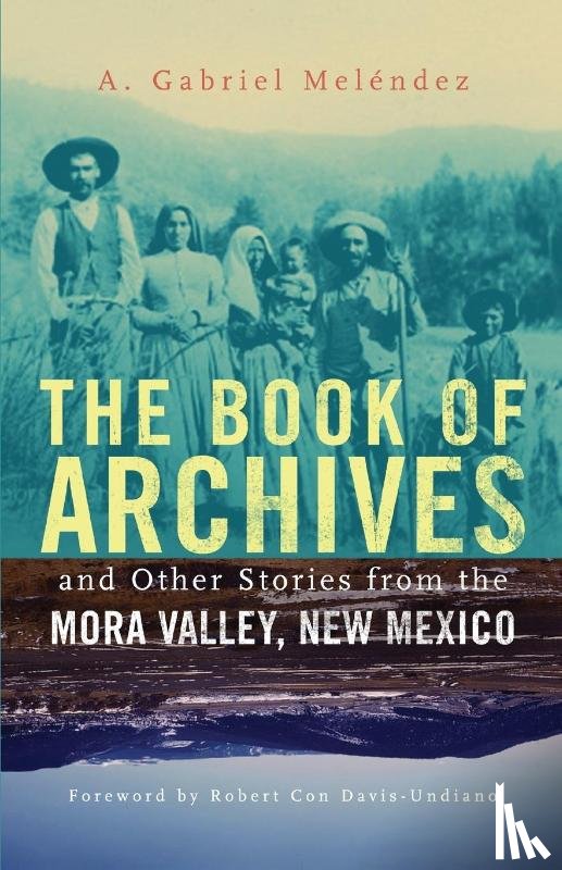 Melendez, A. Gabriel - The Book of Archives and Other Stories from the Mora Valley, New Mexico