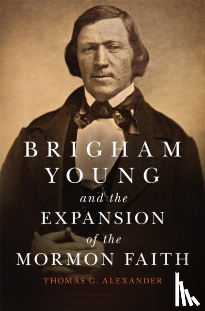 Alexander, Thomas G. - Brigham Young and the Expansion of the Mormon Faith